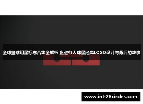 全球篮球明星标志合集全解析 盘点各大球星经典LOGO设计与背后的故事