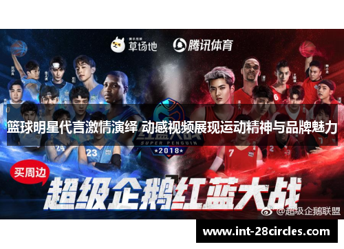 篮球明星代言激情演绎 动感视频展现运动精神与品牌魅力