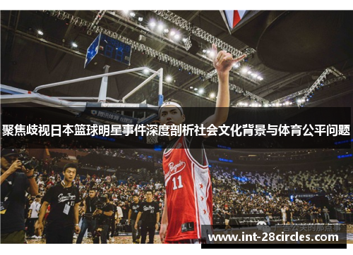 聚焦歧视日本篮球明星事件深度剖析社会文化背景与体育公平问题