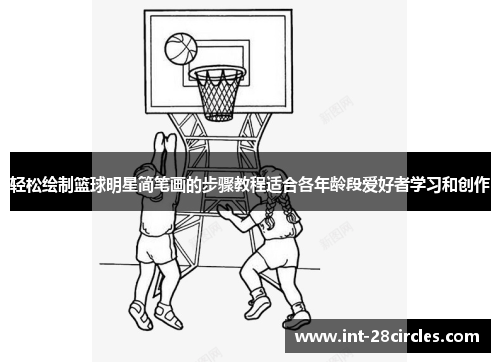 轻松绘制篮球明星简笔画的步骤教程适合各年龄段爱好者学习和创作
