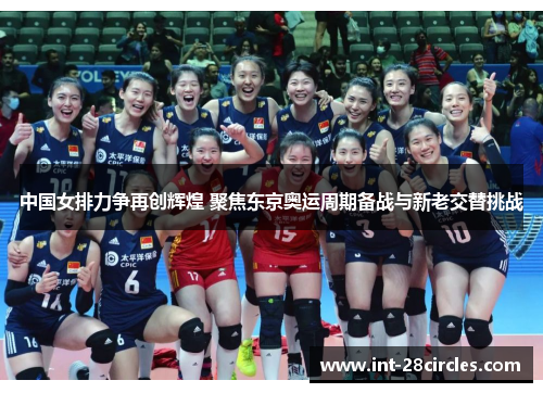 中国女排力争再创辉煌 聚焦东京奥运周期备战与新老交替挑战