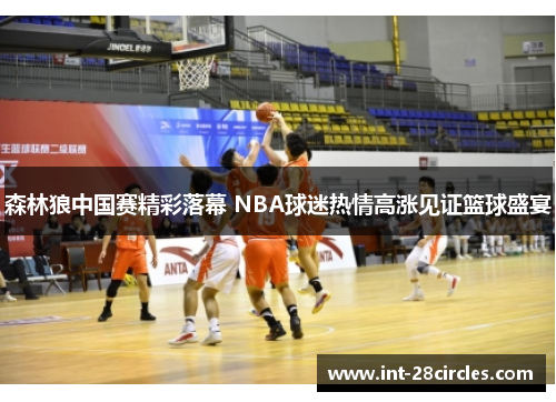 森林狼中国赛精彩落幕 NBA球迷热情高涨见证篮球盛宴
