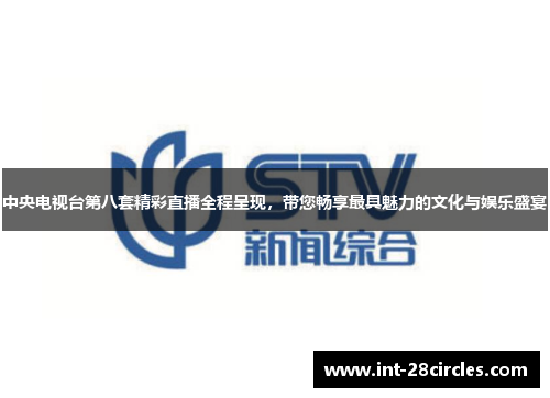 中央电视台第八套精彩直播全程呈现，带您畅享最具魅力的文化与娱乐盛宴