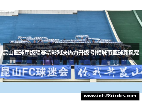 昆山篮球甲级联赛精彩对决热力升级 引领城市篮球新风潮